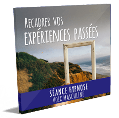 Recadrer vos experiences passees hypnose mp3